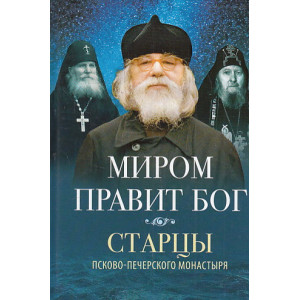 Миром правит Бог. Старцы Псково-Печерского монастыря о Промысле Божием