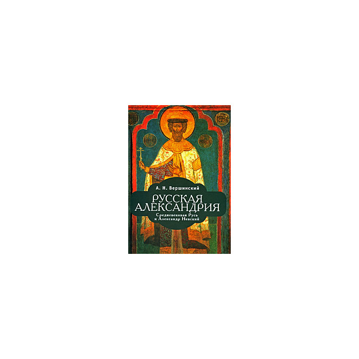 Русская Александрия. Средневековая Русь и Александр Невский