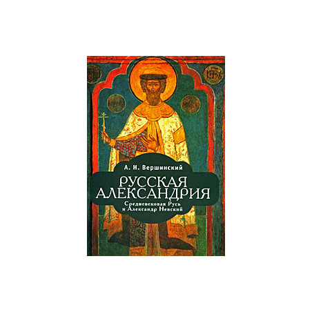 Русская Александрия. Средневековая Русь и Александр Невский