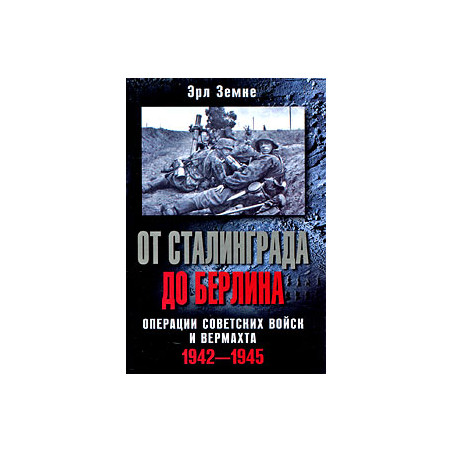 От Сталинграда до Берлина. Операции советских войск и вермахта. 1942-1945