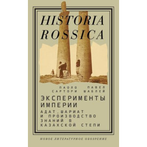 Эксперименты империи. Адат, шариат и производство знаний в Казахской степи