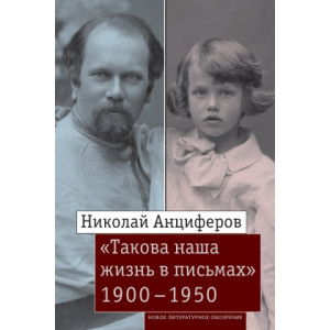 «Такова наша жизнь в письмах»: Письма родным и друзьям (1900–1950-е годы)