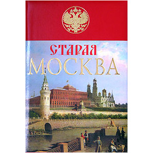 Старая Москва. История былой жизни первопрестольной столицы