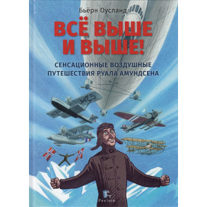 Все выше и выше! Сенсационные воздушные путешествия Руала Амундсена