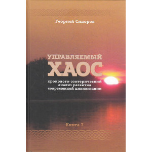 Управляемый Хаос. Хронолого-эзотерический анализ развития современной цивилизации. Книга 7