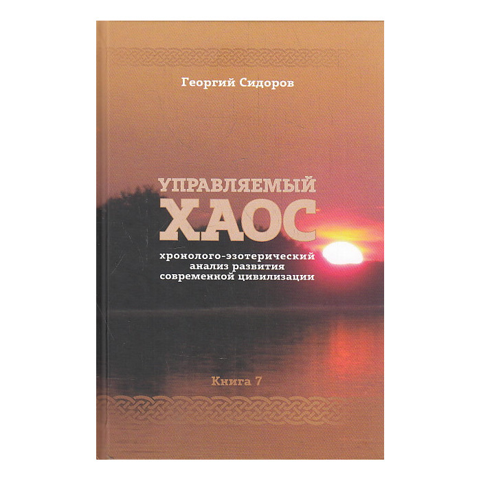 Управляемый Хаос. Хронолого-эзотерический анализ развития современной цивилизации. Книга 7