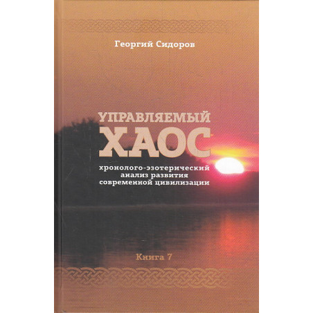 Управляемый Хаос. Хронолого-эзотерический анализ развития современной цивилизации. Книга 7