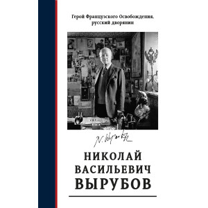 Герой Французского Освобождения, русский дворянин Николай Васильевич Вырубов