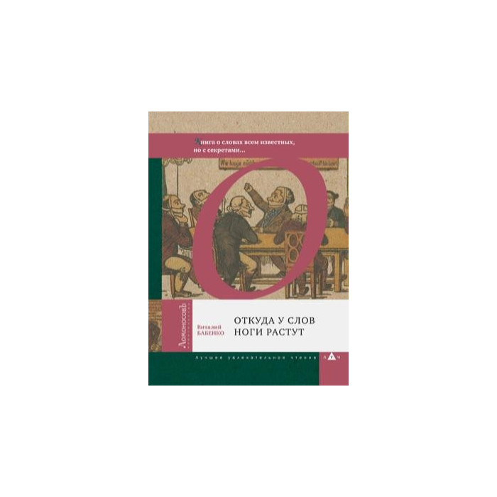 Откуда у слов ноги растут. Книга о словах всем известных, но с секретами...