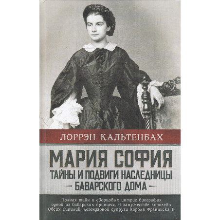 Мария София. Тайны и подвиги наследницы Баварского дома