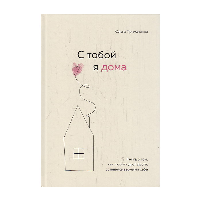 С тобой я дома. Книга о том, как любить друг друга, оставаясь верными себе