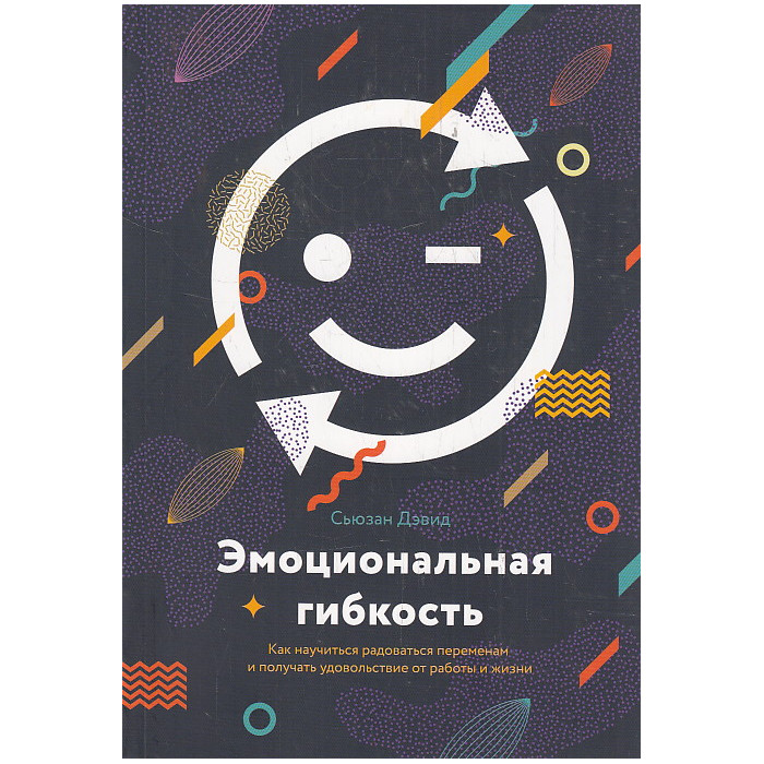 Эмоциональная гибкость. Как научиться радоваться переменам и получать удовольствие от работы и жизни