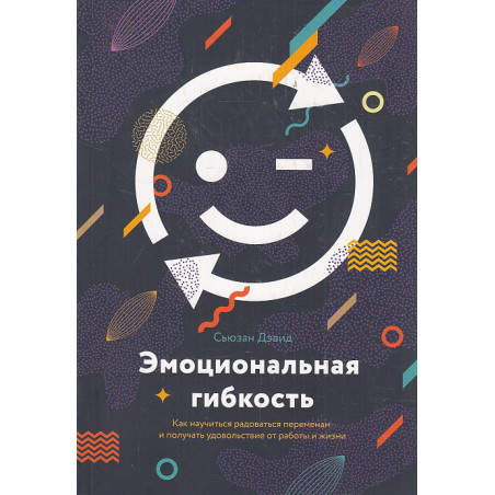 Эмоциональная гибкость. Как научиться радоваться переменам и получать удовольствие от работы и жизни