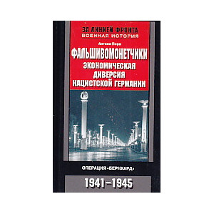 Фальшивомонетчики. Экономическая диверсия нацистской Германии. Операция "Бернхард". 1941-1945