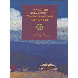 Буддийские и добуддийские тексты Монголии (XIII-XIX вв.). Антология монгольской мысли