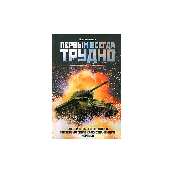 Первым всегда трудно. Боевой путь 1-го танкового Инстербургского Краснознаменного корпуса