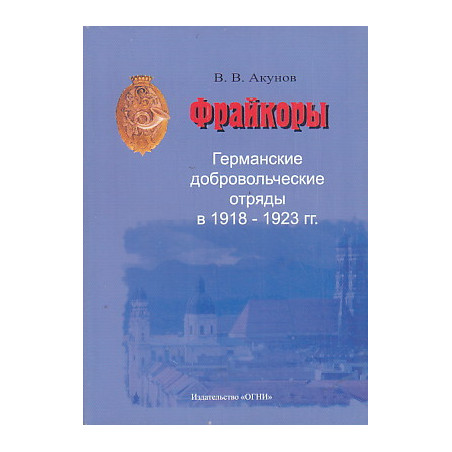 Фрайкоры. Германские добровольческие отряды в 1918-1923 гг.