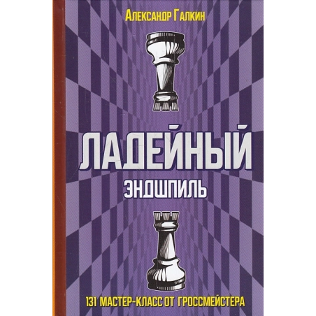 Ладейный эндшпиль. 131 мастер-класс от гроссмейстера