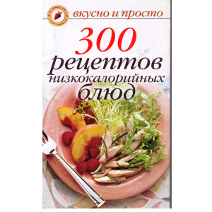 300 рецептов низкокалорийных блюд