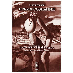 Бремя сознания. Я-представление в содержании религиозного опыта (культурологическое исследование)