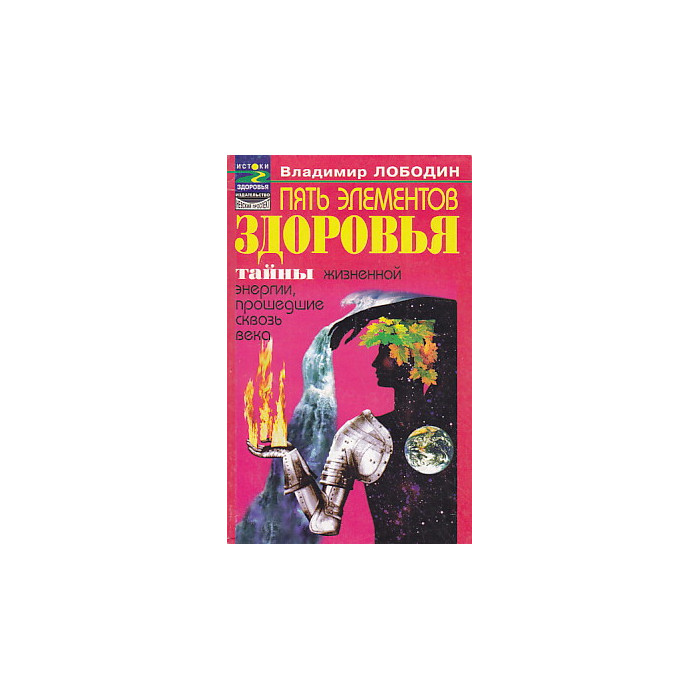 Пять элементов здоровья. Тайны жизненной энергии, прошедшие сквозь века