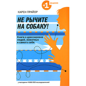 He рычите на собаку! Книга о дрессировке людей, животных и самого себя